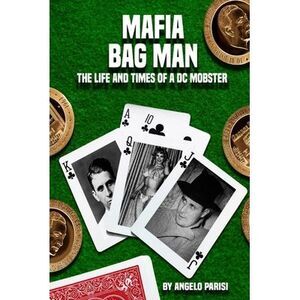 Mafia Bag Man: The Life and Times of a DC Mobster -- Angelo Parisi